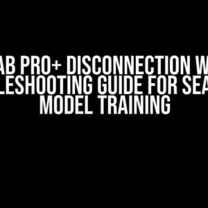 Colab Pro+ Disconnection Woes: Troubleshooting Guide for Seamless Model Training