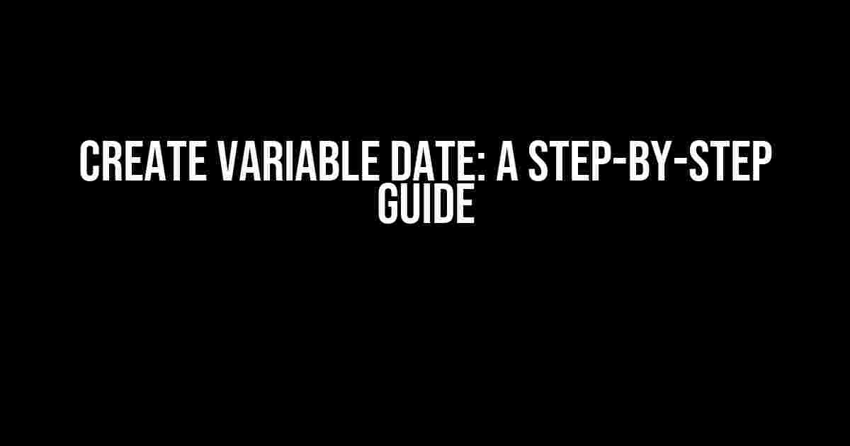 Create Variable Date: A Step-by-Step Guide