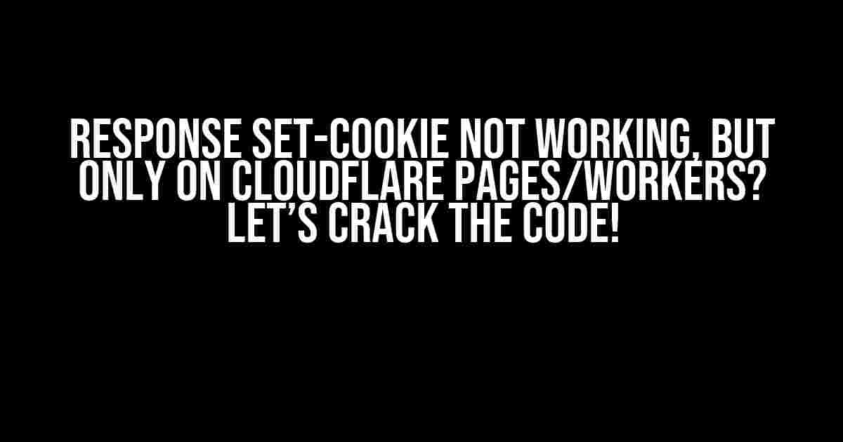 Response Set-Cookie not working, but only on Cloudflare Pages/Workers? Let’s Crack the Code!