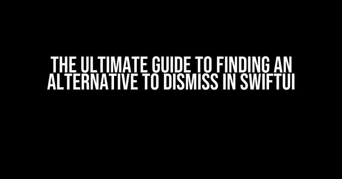 The Ultimate Guide to Finding an Alternative to Dismiss in SwiftUI