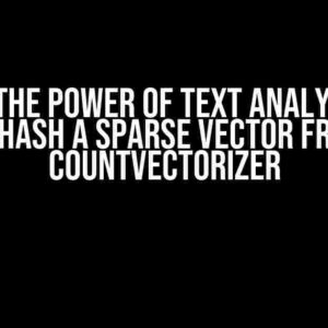 Unlock the Power of Text Analysis: How to Hash a Sparse Vector from CountVectorizer