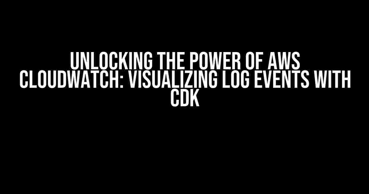 Unlocking the Power of AWS CloudWatch: Visualizing Log Events with CDK