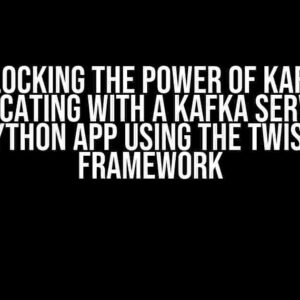 Unlocking the Power of Kafka: Communicating with a Kafka Server from a Python App using the Twisted Framework